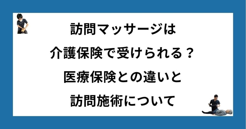訪問マッサージは介護保険で受けられる？医療保険との違いと訪問施術について
